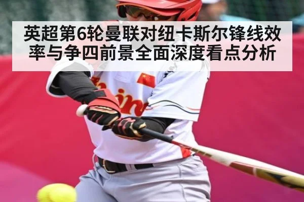 英超第6轮曼联对纽卡斯尔锋线效率与争四前景全面深度看点分析
